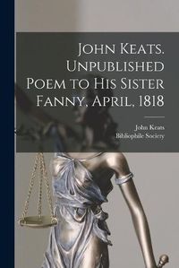 Cover image for John Keats. Unpublished Poem to His Sister Fanny, April, 1818