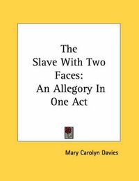 Cover image for The Slave with Two Faces: An Allegory in One Act