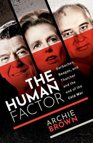 The Human Factor: Gorbachev, Reagan, and Thatcher, and the End of the Cold War