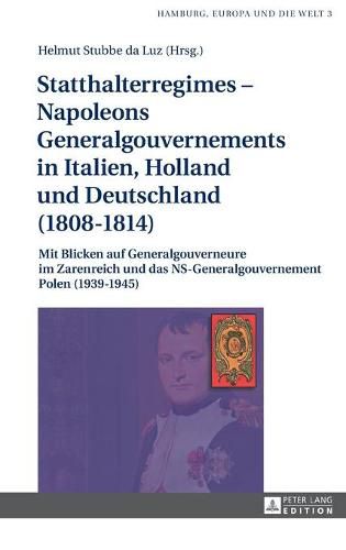 Cover image for Statthalterregimes - Napoleons Generalgouvernements in Italien, Holland und Deutschland (1808-1814); Mit Blicken auf Generalgouverneure im Zarenreich und das NS-Generalgouvernement Polen (1939-1945)