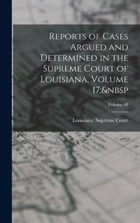 Cover image for Reports of Cases Argued and Determined in the Supreme Court of Louisiana, Volume 17; Volume 68