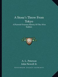 Cover image for A Stone's Throw from Tokyo: A Pictorial Overseas History of the 101st Seabees