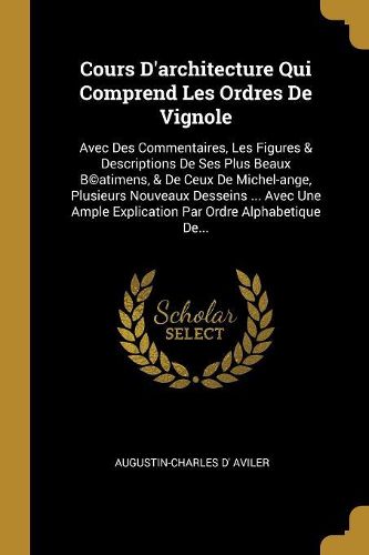 Cover image for Cours D'architecture Qui Comprend Les Ordres De Vignole
