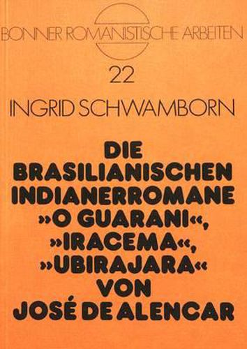 Die Brasilianischen Indianerromane O Guarani, Iracema, Ubirajara Von Jose de Alencar