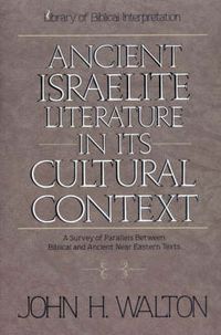 Cover image for Ancient Israelite Literature in Its Cultural Context: A Survey of Parallels Between Biblical and Ancient Near Eastern Texts