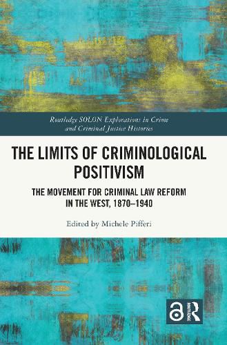 The Limits of Criminological Positivism: The Movement for Criminal Law Reform in the West, 1870-1940