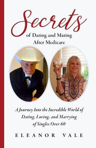 Cover image for Secrets of Dating and Mating After Medicare: A Journey Into the Incredible World of Dating, Loving, and Marrying of Singles Over 60