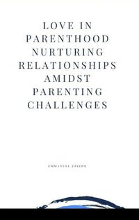 Cover image for Love in Parenthood Nurturing Relationships Amidst Parenting Challenges