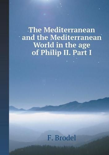 Cover image for The Mediterranean and the Mediterranean World in the age of Philip II. Part 1