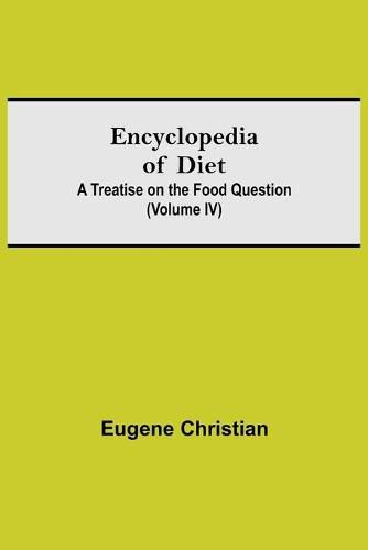 Cover image for Encyclopedia Of Diet: A Treatise On The Food Question (Volume IV)