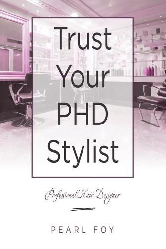 Cover image for Trust Your Phd Stylist: Professional Hair Designer