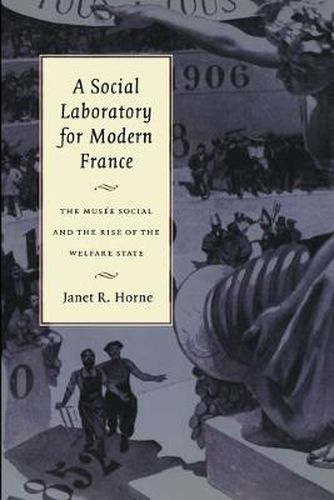 A Social Laboratory for Modern France: The Musee Social and the Rise of the Welfare State