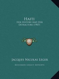 Cover image for Haiti Haiti: Her History and Her Detractors (1907) Her History and Her Detractors (1907)