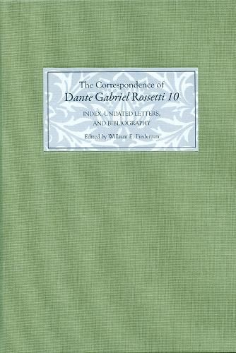 The Correspondence of Dante Gabriel Rossetti 10: Index, Undated Letters, and Bibliography