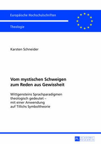 Cover image for Vom Mystischen Schweigen Zum Reden Aus Gewissheit: Wittgensteins Sprachparadigmen Theologisch Gedeutet - Mit Einer Anwendung Auf Tillichs Symboltheorie