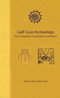 Cover image for Gulf Coast Archaeology: The Southeastern United States and Mexico