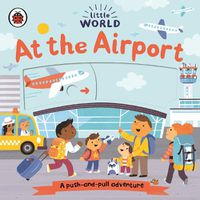 Cover image for Little World: At the Airport: A push-and-pull adventure