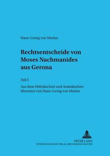 Cover image for Rechtsentscheide Von Moses Nachmanides Aus Gerona: Teil 3- Aus Dem Hebraeischen Und Aramaeischen Uebersetzt Von Hans-Georg Von Mutius