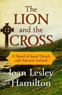 Cover image for The Lion and the Cross: A Novel of Saint Patrick and Ancient Ireland