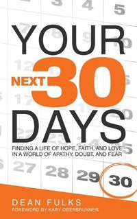 Cover image for Your Next Thirty Days: Finding a Life of Hope, Faith, and Love in a World of Apathy, Doubt, and Fear