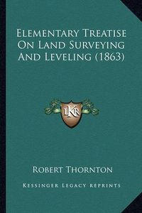 Cover image for Elementary Treatise on Land Surveying and Leveling (1863)