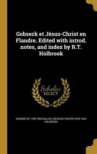 Gobseck Et Jesus-Christ En Flandre. Edited with Introd. Notes, and Index by R.T. Holbrook