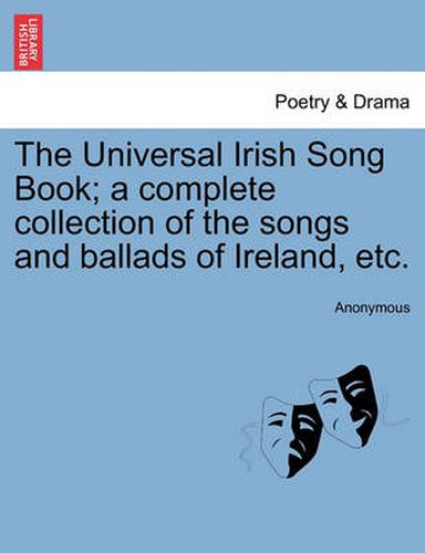 Cover image for The Universal Irish Song Book; a complete collection of the songs and ballads of Ireland, etc.