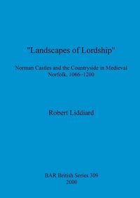 Cover image for Landscapes of Lordship': Norman Castles and the Countryside in Medieval Norfolk, 1066 - 1200