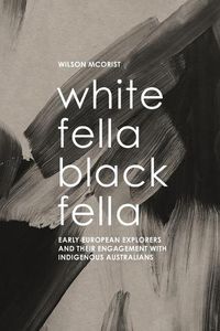 Cover image for White Fella - Black Fella: Early European Explorers and Their Engagement with Australian Aborigines