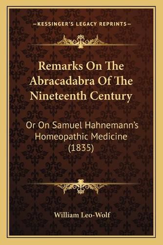 Remarks on the Abracadabra of the Nineteenth Century: Or on Samuel Hahnemann's Homeopathic Medicine (1835)