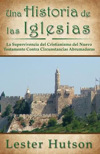 Cover image for Una Historia de las Iglesias: La Supervivencia del Cristianismo del Nuevo Testamento Contra Circunstancias Abrumadoras