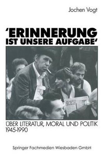 Cover image for 'Erinnerung Ist Unsere Aufgabe': UEber Literatur, Moral Und Politik 1945-1990