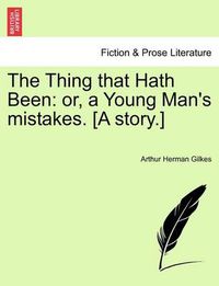 Cover image for The Thing That Hath Been: Or, a Young Man's Mistakes. [A Story.]