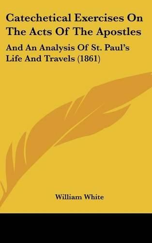 Catechetical Exercises on the Acts of the Apostles: And an Analysis of St. Paul's Life and Travels (1861)