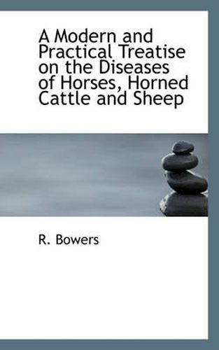 Cover image for A Modern and Practical Treatise on the Diseases of Horses, Horned Cattle and Sheep