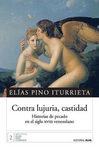 Cover image for Contra lujuria, castidad: Historias de pecado en el siglo XVIII venezolano