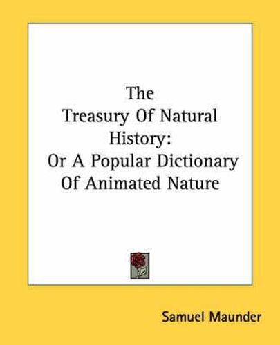 The Treasury of Natural History: Or a Popular Dictionary of Animated Nature