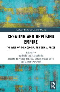 Cover image for Creating and Opposing Empire: The Role of the Colonial Periodical Press