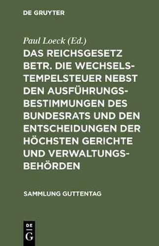 Cover image for Das Reichsgesetz Betr. Die Wechselstempelsteuer Nebst Den Ausfuhrungsbestimmungen Des Bundesrats Und Den Entscheidungen Der Hoechsten Gerichte Und Verwaltungsbehoerden: Text-Ausgabe Mit Anmerkungen, Einem Chronologischen Und Einem Sach-Register