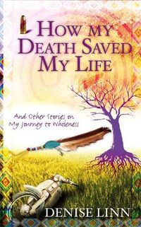 Cover image for How My Death Saved My Life: And Other Stories On My Journey To Wholeness