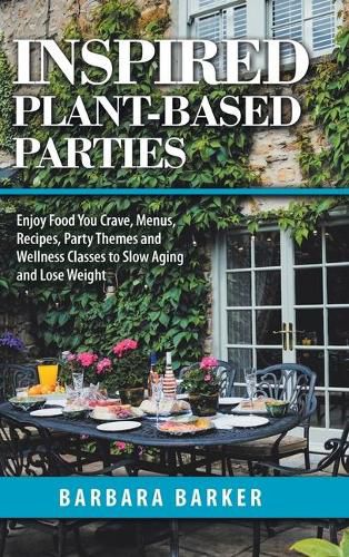 Cover image for Inspired Plant-Based Parties: Enjoy Food You Crave, Menus, Recipes, Party Themes and Wellness Classes to Slow Aging and Lose Weight