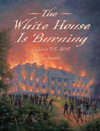 Cover image for The White House Is Burning: August 24, 1814
