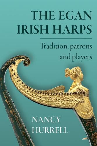 Cover image for The Egan Irish Harps: Tradition, patrons and players