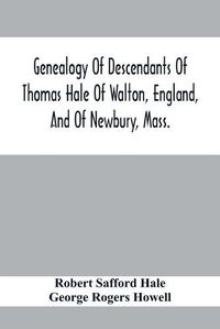 Cover image for Genealogy Of Descendants Of Thomas Hale Of Walton, England, And Of Newbury, Mass.; With Additions By Other Members Of The Family.