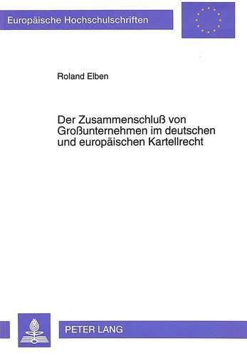 Cover image for Der Zusammenschluss Von Grossunternehmen Im Deutschen Und Europaeischen Kartellrecht