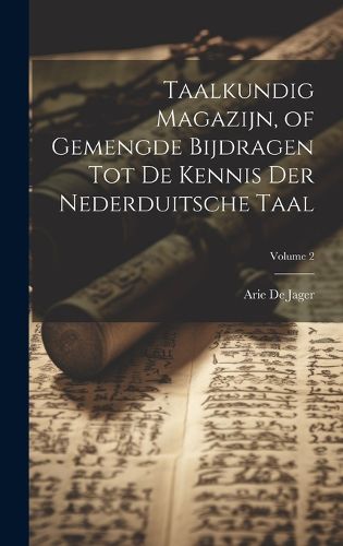 Cover image for Taalkundig Magazijn, of Gemengde Bijdragen Tot De Kennis Der Nederduitsche Taal; Volume 2