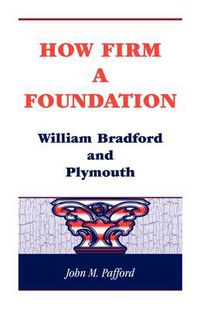 Cover image for How Firm a Foundation: William Bradford and Plymouth