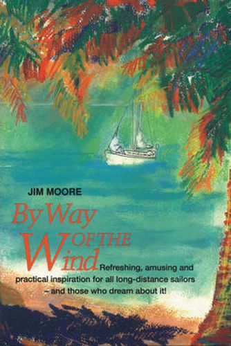 By Way of the Wind: Refreshing, Amusing and Practical Inspiration for all Long-distance Sailors -- and Those who Dream About It!