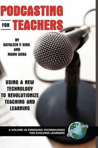 Cover image for Podcasting for Teachers: Using a New Technology to Revolutionize Teaching and Learning