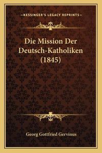 Cover image for Die Mission Der Deutsch-Katholiken (1845)